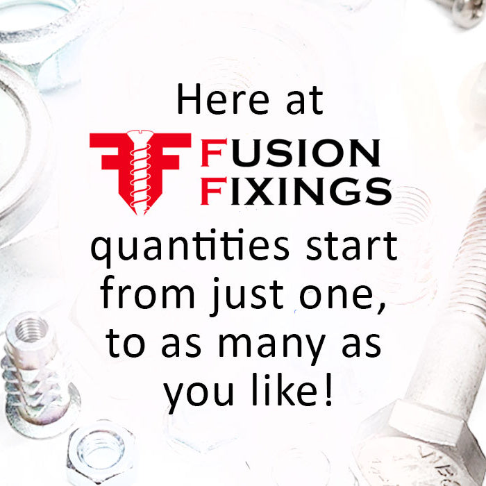 Here at Fusion Fixings quantities start from just one, to as many as you like!